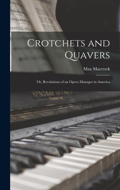Crotchets and Quavers: Or, Revelations of an Opera Manager in America