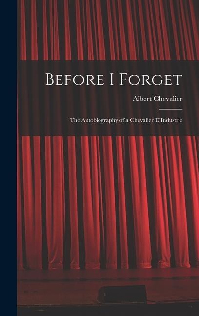 Before I Forget: The Autobiography of a Chevalier DIndustrie
