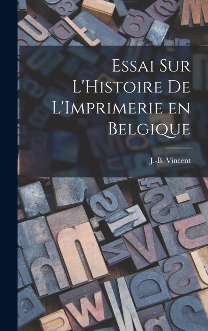Essai sur LHistoire de LImprimerie en Belgique