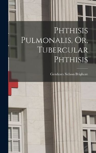 Phthisis Pulmonalis, Or, Tubercular Phthisis