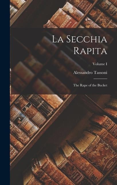 La Secchia Rapita: The Rape of the Bucket; Volume I