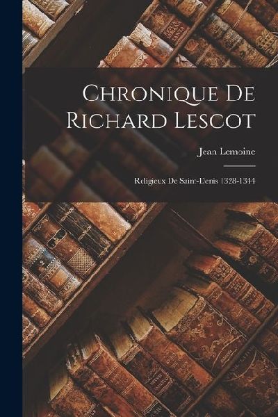 Chronique de Richard Lescot: Religieux de Saint-Denis 1328-1344
