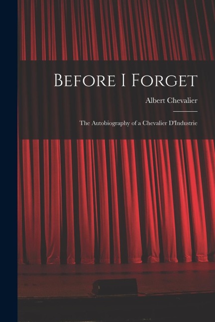 Before I Forget: The Autobiography of a Chevalier D'Industrie