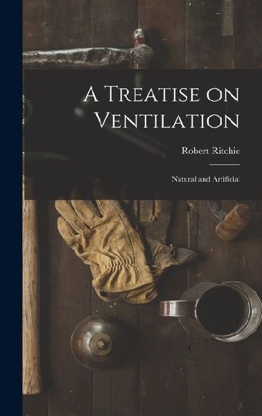 A Treatise on Ventilation: Natural and Artificial