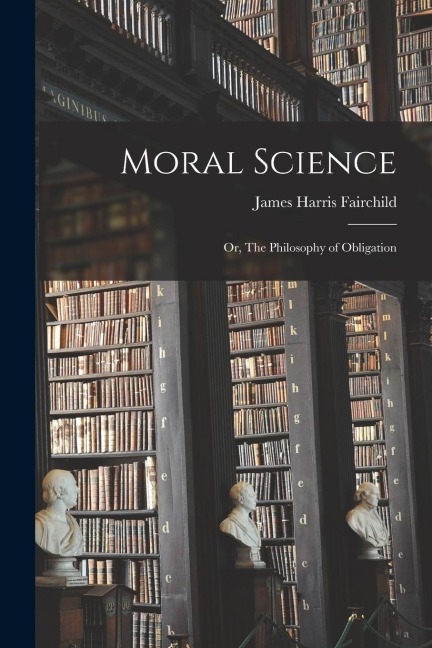 Moral Science: Or, The Philosophy of Obligation