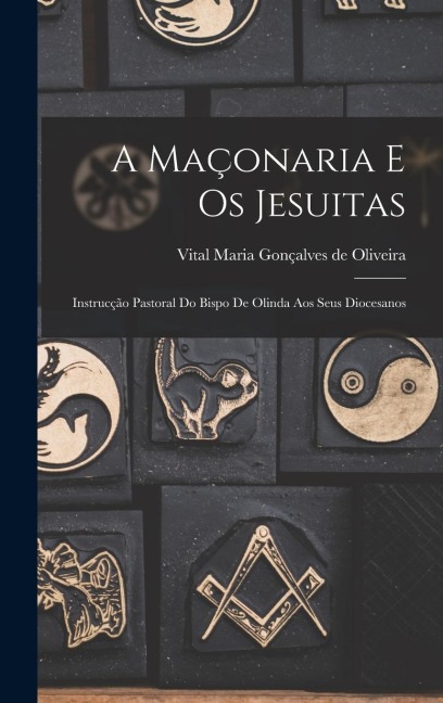 A Maçonaria e os Jesuitas: Instrucção Pastoral do Bispo de Olinda aos Seus Diocesanos