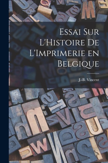 Essai sur LHistoire de LImprimerie en Belgique