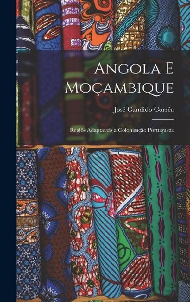 Angola e Moçambique: Regiõs Adaptaveis a Colonisação Portugueza
