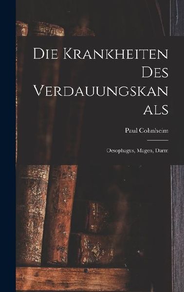 Die Krankheiten des Verdauungskanals: Oesophagus, Magen, Darm