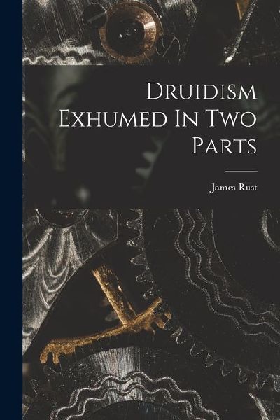 Druidism Exhumed In Two Parts