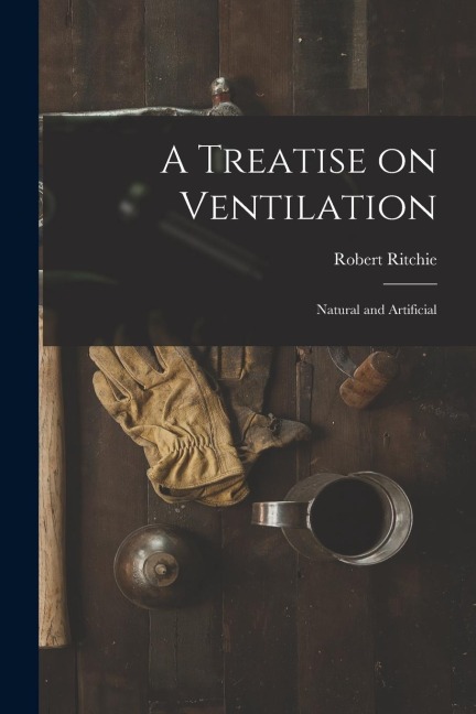 A Treatise on Ventilation: Natural and Artificial