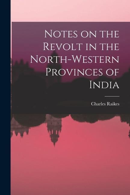 Notes on the Revolt in the North-Western Provinces of India