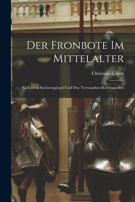 Der Fronbote im Mittelalter: Nach dem Sachsenspiegel und den Verwandten Rechtsquellen