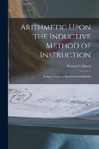Arithmetic Upon the Inductive Method of Instruction: Being a Sequel to Intellectual Arithmetic