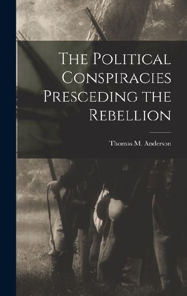 The Political Conspiracies Presceding the Rebellion