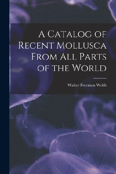 A Catalog of Recent Mollusca From All Parts of the World