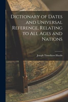 Dictionary of Dates and Universal Reference, Relating to All Ages and Nations