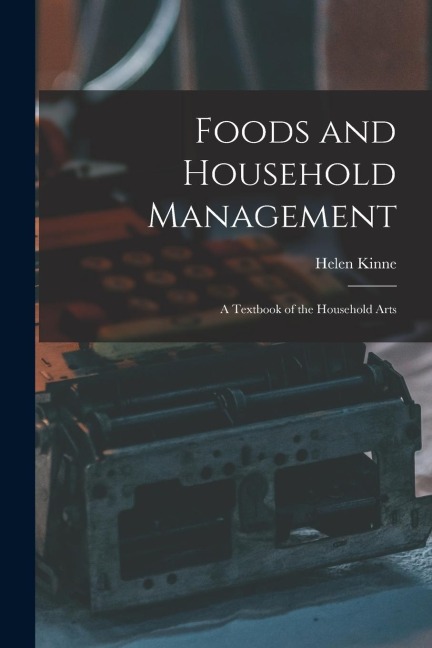 Foods and Household Management: A Textbook of the Household Arts