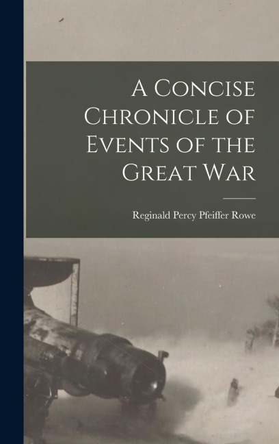 A Concise Chronicle of Events of the Great War