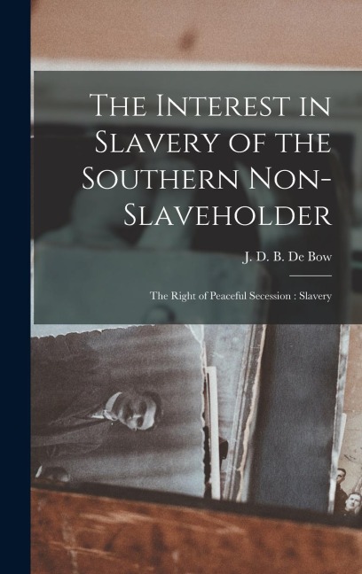 The Interest in Slavery of the Southern Non-slaveholder: The Right of Peaceful Secession: Slavery