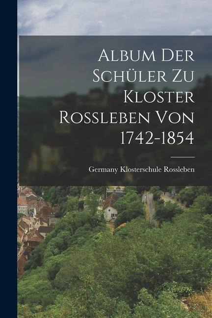 Album der Schüler zu Kloster Rossleben von 1742-1854