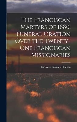 The Franciscan Martyrs of 1680. Funeral Oration Over the Twenty-One Franciscan Missionaries