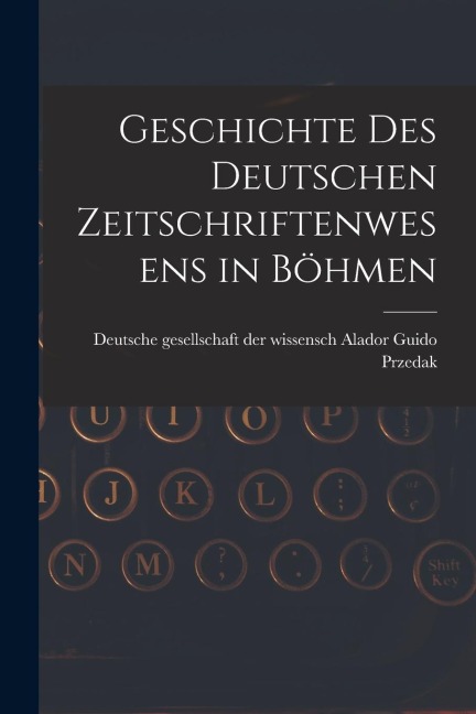 Geschichte des Deutschen Zeitschriftenwesens in Böhmen
