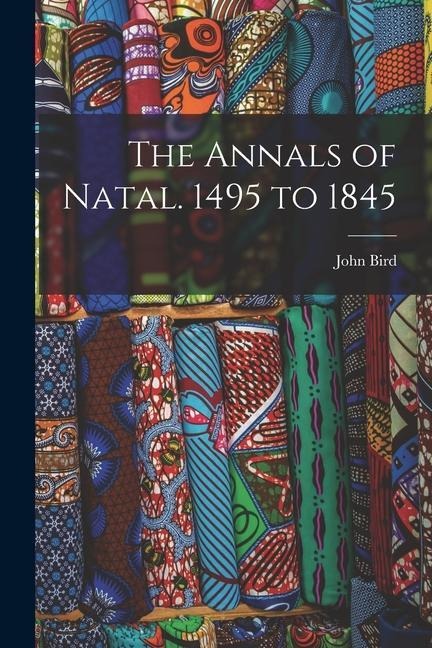 The Annals of Natal. 1495 to 1845