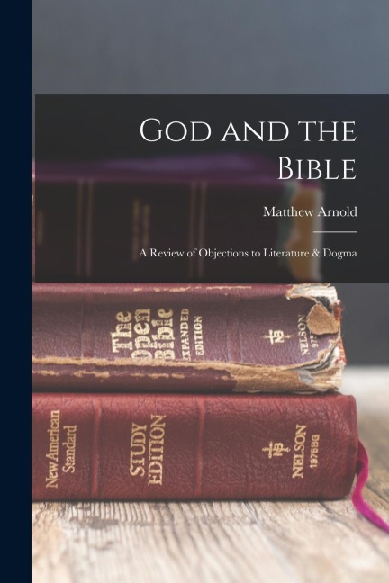 God and the Bible: A Review of Objections to Literature & Dogma