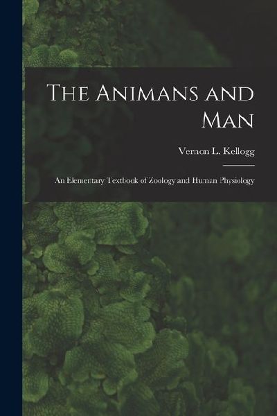 The Animans and Man; An Elementary Textbook of Zoology and Human Physiology