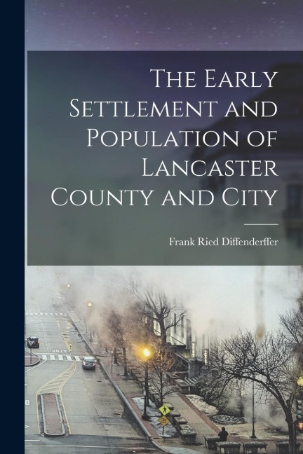 The Early Settlement and Population of Lancaster County and City