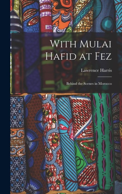 With Mulai Hafid at Fez: Behind the Scenes in Morocco