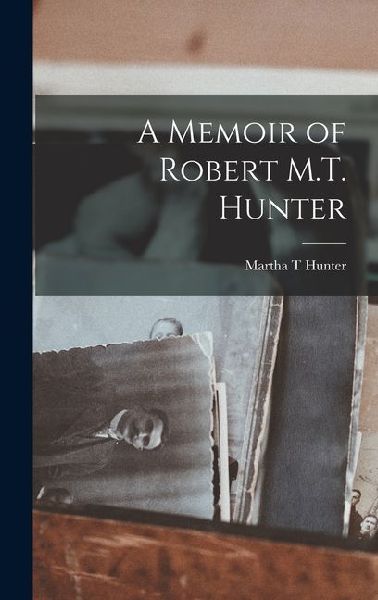 A Memoir of Robert M.T. Hunter
