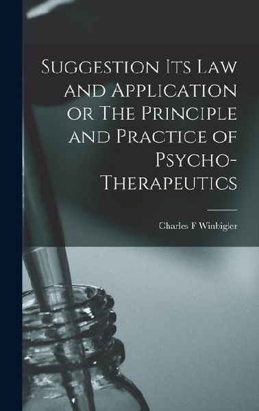 Suggestion its Law and Application or The Principle and Practice of Psycho-Therapeutics