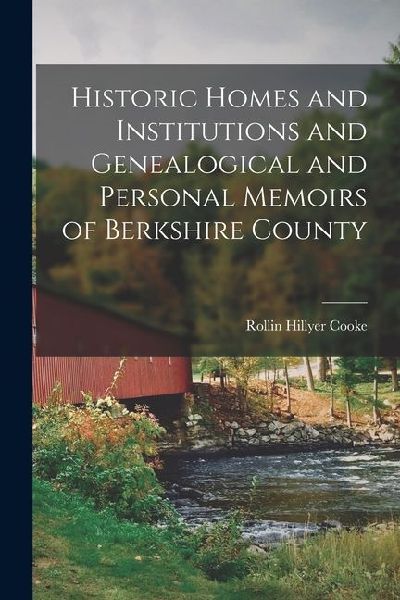 Historic Homes and Institutions and Genealogical and Personal Memoirs of Berkshire County