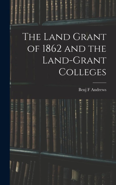 The Land Grant of 1862 and the Land-Grant Colleges