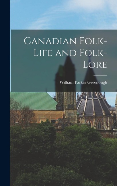 Canadian Folk-Life and Folk-Lore
