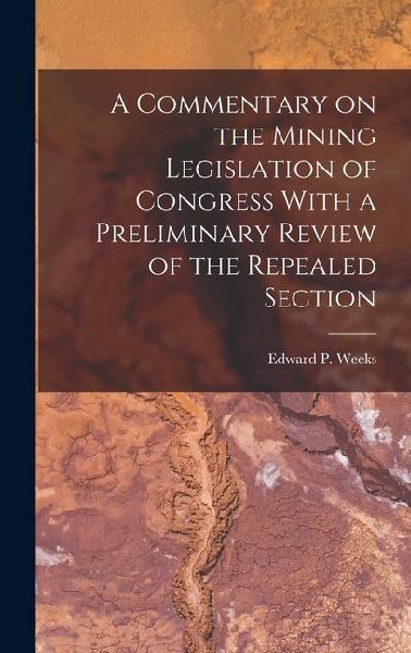 A Commentary on the Mining Legislation of Congress With a Preliminary Review of the Repealed Section