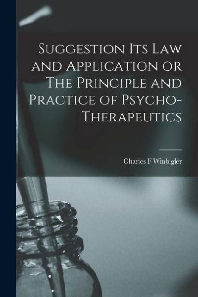 Suggestion its Law and Application or The Principle and Practice of Psycho-Therapeutics