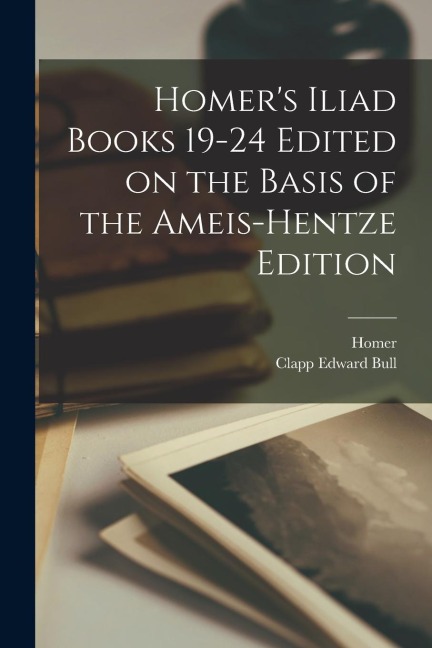 Homers Iliad Books 19-24 Edited on the Basis of the Ameis-Hentze Edition