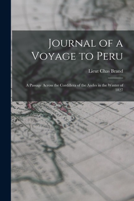 Journal of a Voyage to Peru: A Passage Across the Cordillera of the Andes in the Winter of 1827