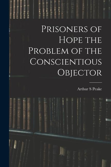 Prisoners of Hope the Problem of the Conscientious Objector