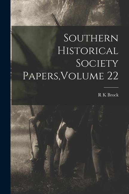 Southern Historical Society Papers, Volume 22