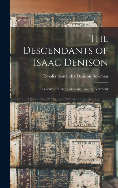 The Descendants of Isaac Denison: Resident of Burke, Caledonia County, Vermont