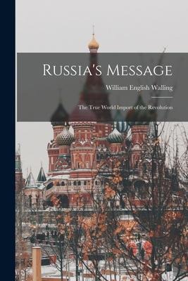 Russias Message: The True World Import of the Revolution