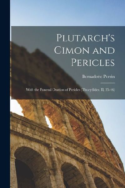 Plutarchs Cimon and Pericles: With the Funeral Oration of Pericles (Thucydides, II, 35-46)