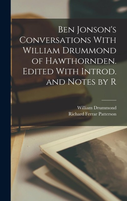 Ben Jonson's Conversations With William Drummond of Hawthornden. Edited With Introd. and Notes by R