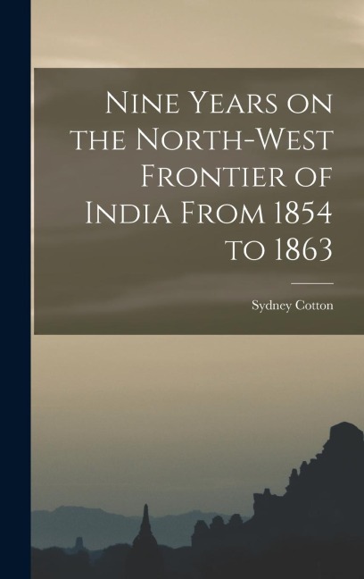 Nine Years on the North-West Frontier of India From 1854 to 1863
