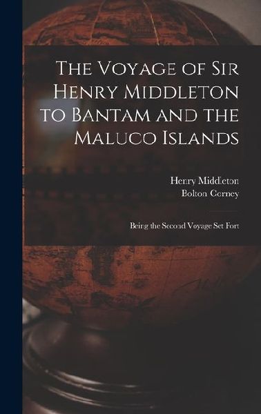 The Voyage of Sir Henry Middleton to Bantam and the Maluco Islands; Being the Second Voyage set Fort