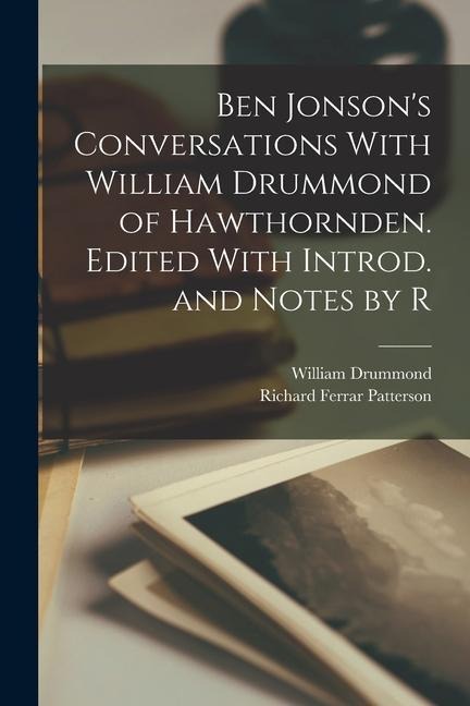 Ben Jonsons Conversations With William Drummond of Hawthornden. Edited With Introd. and Notes by R